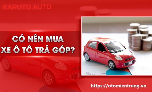 CÓ NÊN MUA XE Ô TÔ TRẢ GÓP KHÔNG? 147